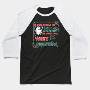 If You Jingle My Bells I'll Give You A White Christmas Baseball T-Shirt